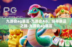 九游会ag暴富-九游会AG，探寻暴富之路-九游会ag暴富