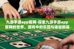 九游手游app官网-探索九游手游app官网的世界，游戏中的乐园与体验新高度-九游手游app官网