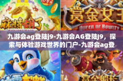 九游会ag登陆j9-九游会AG登陆J9，探索与体验游戏世界的门户-九游会ag登陆j9