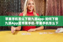 苹果手机怎么下载九游app-如何下载九游App至苹果手机-苹果手机怎么下载九游app