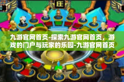 九游官网首页-探索九游官网首页，游戏的门户与玩家的乐园-九游官网首页
