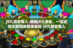 j9九游会登入-揭秘J9九游会，一站式娱乐新境地登录体验-j9九游会登入