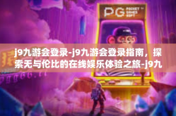 j9九游会登录-j9九游会登录指南，探索无与伦比的在线娱乐体验之旅-j9九游会登录