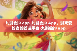 九游会j9 app-九游会J9 App，游戏爱好者的首选平台-九游会j9 app