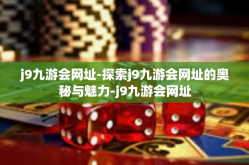 j9九游会网址-探索j9九游会网址的奥秘与魅力-j9九游会网址
