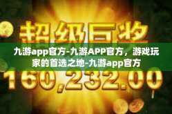 九游app官方-九游APP官方，游戏玩家的首选之地-九游app官方