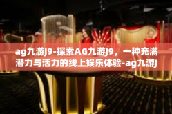 ag九游J9-探索AG九游J9，一种充满潜力与活力的线上娱乐体验-ag九游J9