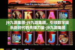 j9九游集团-J9九游集团，引领数字娱乐新时代的先锋力量-j9九游集团