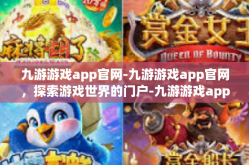 九游游戏app官网-九游游戏app官网，探索游戏世界的门户-九游游戏app官网