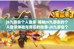 j9九游会个人登录-揭秘J9九游会的个人登录体验与背后的故事-j9九游会个人登录