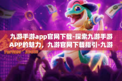 九游手游app官网下载-探索九游手游APP的魅力，九游官网下载指引-九游手游app官网下载
