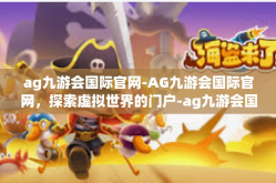 ag九游会国际官网-AG九游会国际官网，探索虚拟世界的门户-ag九游会国际官网