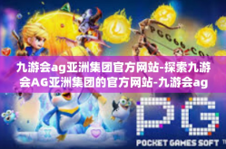 九游会ag亚洲集团官方网站-探索九游会AG亚洲集团的官方网站-九游会ag亚洲集团官方网站