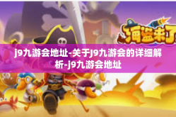 j9九游会地址-关于J9九游会的详细解析-j9九游会地址