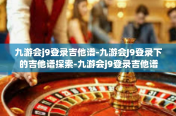 九游会j9登录吉他谱-九游会J9登录下的吉他谱探索-九游会j9登录吉他谱