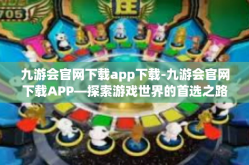 九游会官网下载app下载-九游会官网下载APP—探索游戏世界的首选之路-九游会官网下载app下载