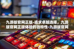 九游版官网正版-追求卓越选择，九游版官网正版体验的独特性-九游版官网正版