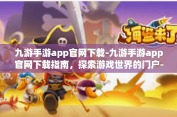 九游手游app官网下载-九游手游app官网下载指南，探索游戏世界的门户-九游手游app官网下载