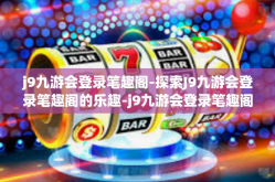 j9九游会登录笔趣阁-探索J9九游会登录笔趣阁的乐趣-j9九游会登录笔趣阁