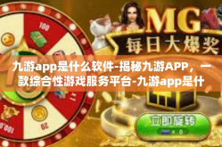 九游app是什么软件-揭秘九游APP，一款综合性游戏服务平台-九游app是什么软件