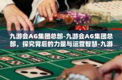 九游会AG集团总部-九游会AG集团总部，探究背后的力量与运营智慧-九游会AG集团总部