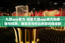 九游app官方-探索九游app官方的奥秘与优势，体验无与伦比的游戏领域新常态-九游app官方