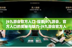 j9九游会官方入口-探索j9九游会，官方入口的奥秘与魅力-j9九游会官方入口