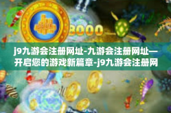 j9九游会注册网址-九游会注册网址—开启您的游戏新篇章-j9九游会注册网址