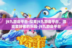 j9九游会平台-探索j9九游会平台，游戏爱好者的乐园-j9九游会平台