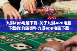 九游app电脑下载-关于九游APP电脑下载的详细指南-九游app电脑下载