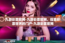 九游彩票官网-九游彩票官网，探索彩票世界的门户-九游彩票官网