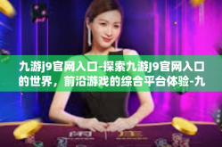 九游j9官网入口-探索九游J9官网入口的世界，前沿游戏的综合平台体验-九游j9官网入口