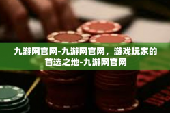 九游网官网-九游网官网，游戏玩家的首选之地-九游网官网