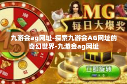 九游会ag网址-探索九游会AG网址的奇幻世界-九游会ag网址