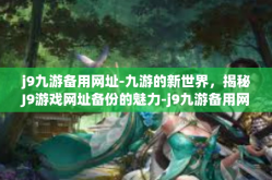 j9九游备用网址-九游的新世界，揭秘J9游戏网址备份的魅力-j9九游备用网址