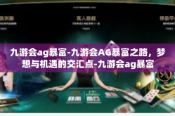 九游会ag暴富-九游会AG暴富之路，梦想与机遇的交汇点-九游会ag暴富