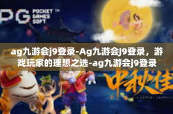 ag九游会j9登录-Ag九游会J9登录，游戏玩家的理想之选-ag九游会j9登录