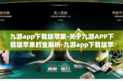 九游app下载版苹果-关于九游APP下载版苹果的全解析-九游app下载版苹果