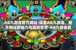 AG九游会官方网址-探索AG九游会，官方网址的魅力与游戏世界-AG九游会官方网址
