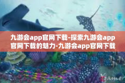 九游会app官网下载-探索九游会app官网下载的魅力-九游会app官网下载