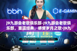 j9九游会老歌俱乐部-J9九游会老歌俱乐部，重温经典，感受岁月之歌-j9九游会老歌俱乐部