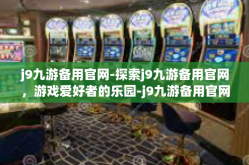 j9九游备用官网-探索j9九游备用官网，游戏爱好者的乐园-j9九游备用官网