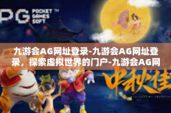 九游会AG网址登录-九游会AG网址登录，探索虚拟世界的门户-九游会AG网址登录