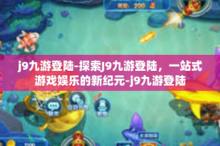 j9九游登陆-探索J9九游登陆，一站式游戏娱乐的新纪元-j9九游登陆