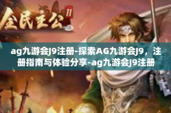 ag九游会J9注册-探索AG九游会J9，注册指南与体验分享-ag九游会J9注册