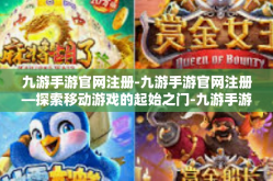 九游手游官网注册-九游手游官网注册—探索移动游戏的起始之门-九游手游官网注册