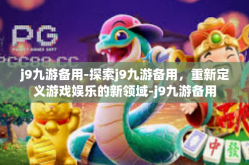 j9九游备用-探索j9九游备用，重新定义游戏娱乐的新领域-j9九游备用