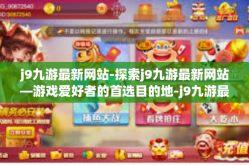 j9九游最新网站-探索j9九游最新网站—游戏爱好者的首选目的地-j9九游最新网站