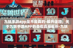 九妖手游app是不是真的-解开谜团，关于九妖手游APP的真假真相解析-九妖手游app是不是真的