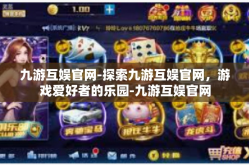 九游互娱官网-探索九游互娱官网，游戏爱好者的乐园-九游互娱官网
